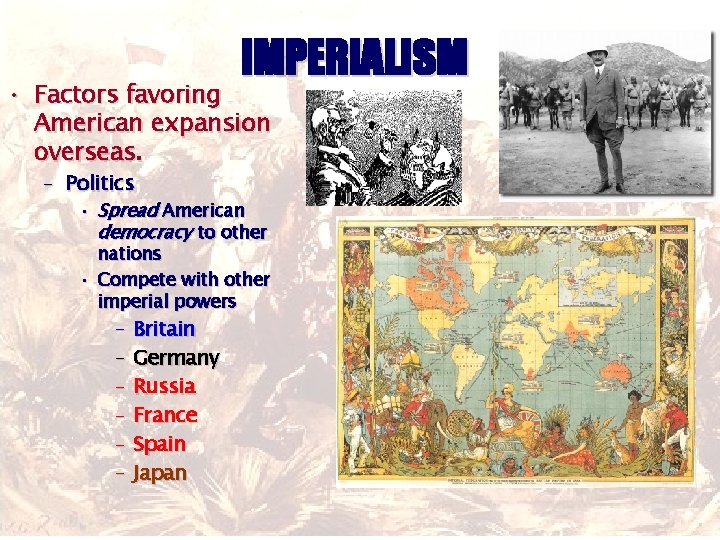 IMPERIALISM • Factors favoring American expansion overseas. – Politics • Spread American democracy to