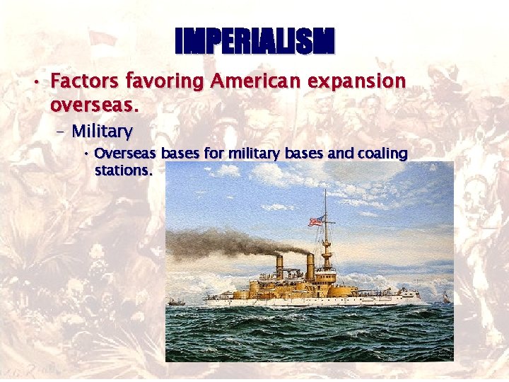 IMPERIALISM • Factors favoring American expansion overseas. – Military • Overseas bases for military
