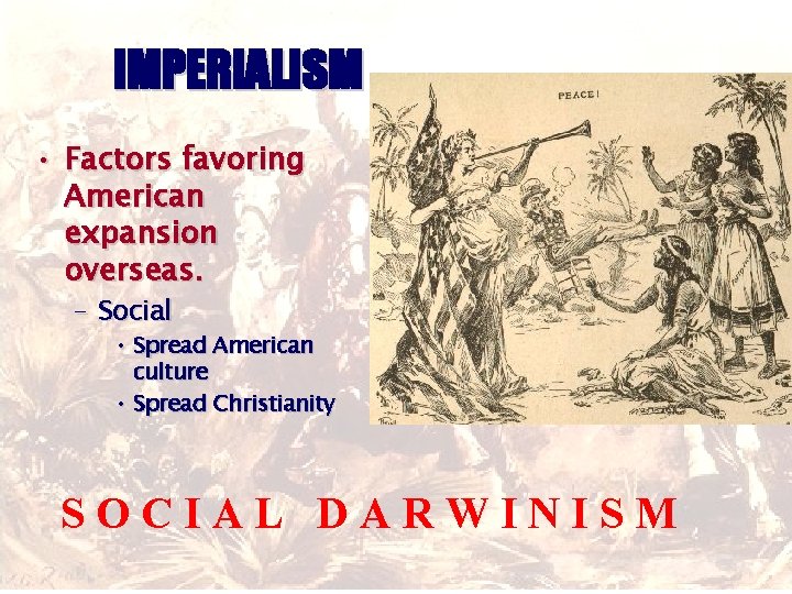 IMPERIALISM • Factors favoring American expansion overseas. – Social • Spread American culture •