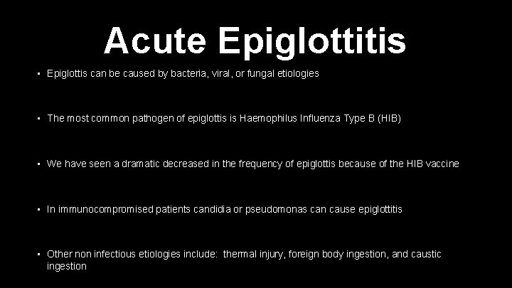 Acute Epiglottitis • Epiglottis can be caused by bacteria, viral, or fungal etiologies •