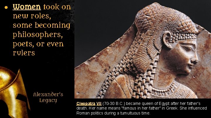● Women took on new roles, some becoming philosophers, poets, or even rulers Alexander’s