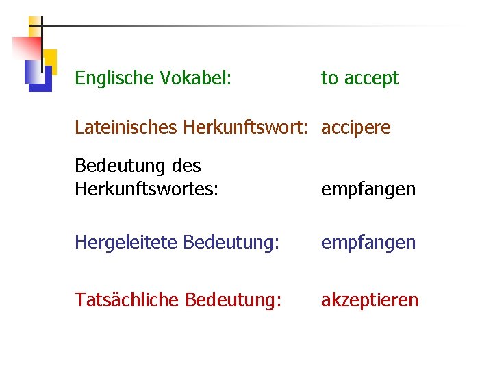 Englische Vokabel: to accept Lateinisches Herkunftswort: accipere Bedeutung des Herkunftswortes: empfangen Hergeleitete Bedeutung: empfangen