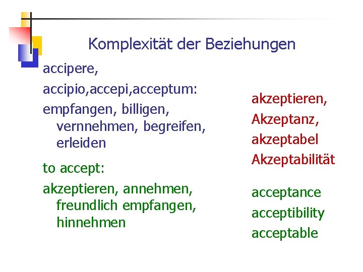 Komplexität der Beziehungen accipere, accipio, accepi, acceptum: empfangen, billigen, vernnehmen, begreifen, erleiden to accept: