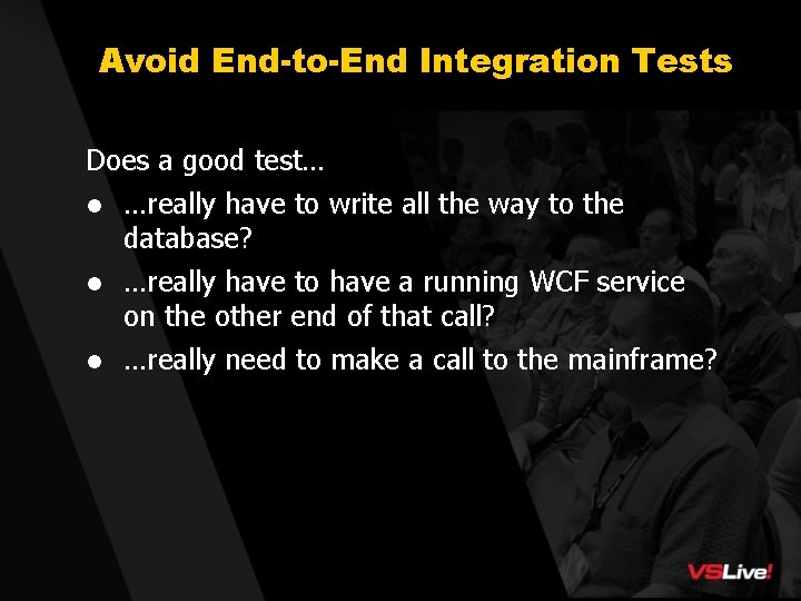 Avoid End-to-End Integration Tests Does a good test… l l l …really have to