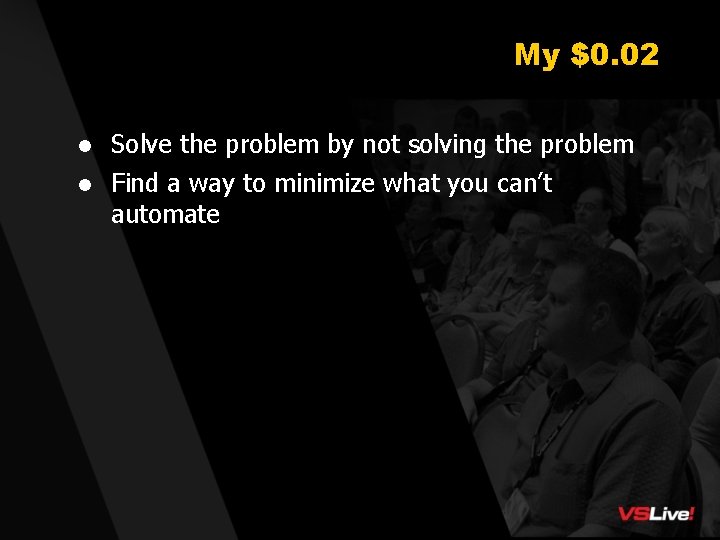 My $0. 02 l Solve the problem by not solving the problem l Find