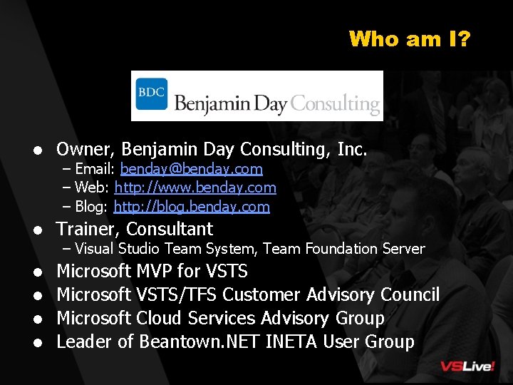 Who am I? l Owner, Benjamin Day Consulting, Inc. l Trainer, Consultant l Microsoft