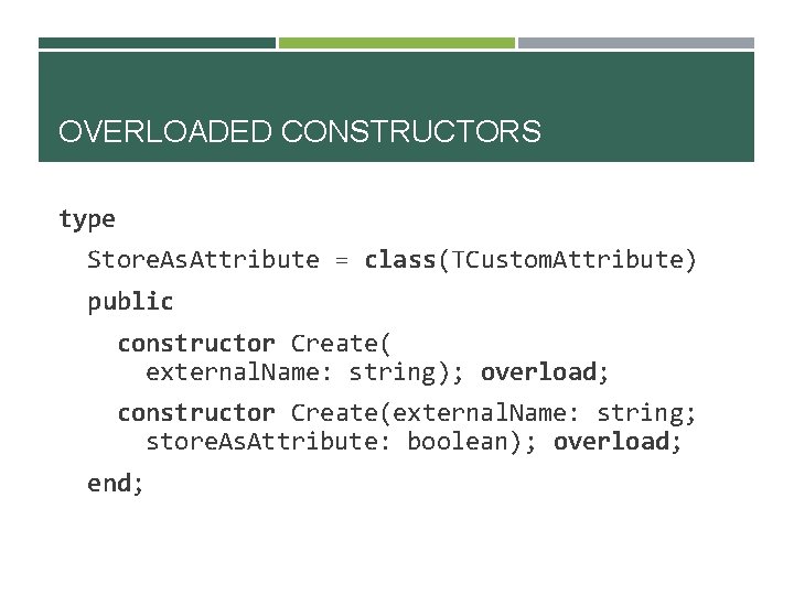 OVERLOADED CONSTRUCTORS type Store. As. Attribute = class(TCustom. Attribute) public constructor Create( external. Name: