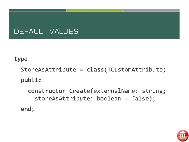 DEFAULT VALUES type Store. As. Attribute = class(TCustom. Attribute) public constructor Create(external. Name: string;