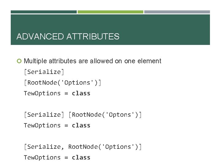 ADVANCED ATTRIBUTES Multiple attributes are allowed on one element [Serialize] [Root. Node('Options')] Tew. Options