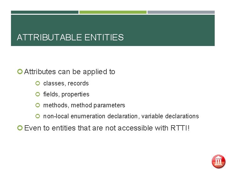 ATTRIBUTABLE ENTITIES Attributes can be applied to classes, records fields, properties methods, method parameters