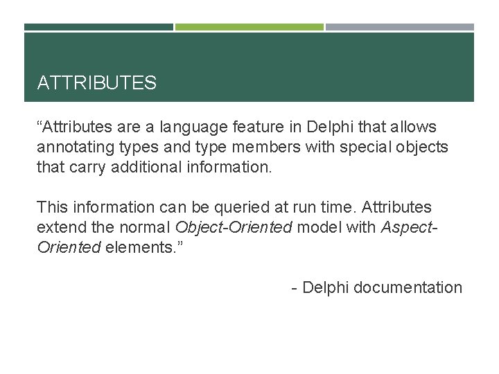 ATTRIBUTES “Attributes are a language feature in Delphi that allows annotating types and type