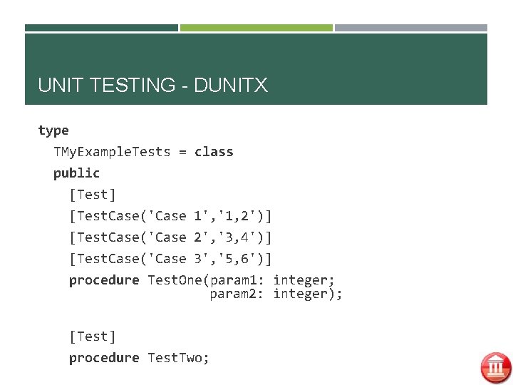 UNIT TESTING - DUNITX type TMy. Example. Tests = class public [Test] [Test. Case('Case
