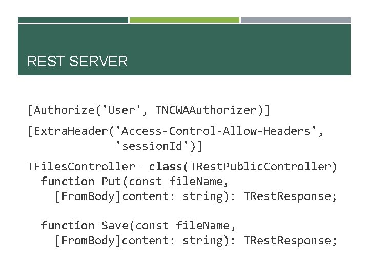 REST SERVER [Authorize('User', TNCWAAuthorizer)] [Extra. Header('Access-Control-Allow-Headers', 'session. Id')] TFiles. Controller= class(TRest. Public. Controller) function