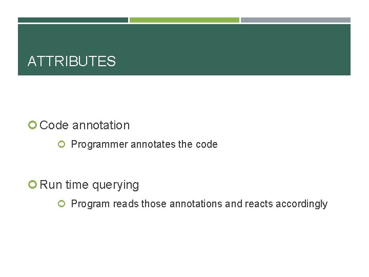 ATTRIBUTES Code annotation Programmer annotates the code Run time querying Program reads those annotations