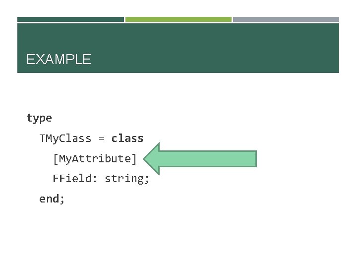 EXAMPLE type TMy. Class = class [My. Attribute] FField: string; end; 