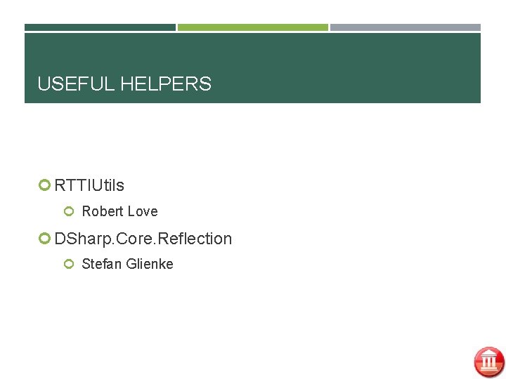 USEFUL HELPERS RTTIUtils Robert Love DSharp. Core. Reflection Stefan Glienke 