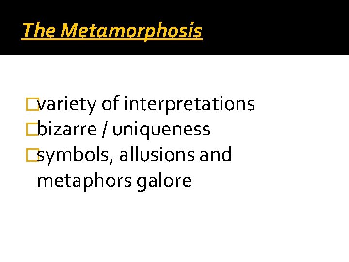The Metamorphosis �variety of interpretations �bizarre / uniqueness �symbols, allusions and metaphors galore 