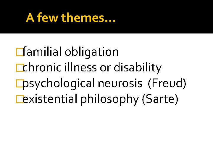 �familial obligation �chronic illness or disability �psychological neurosis (Freud) �existential philosophy (Sarte) 