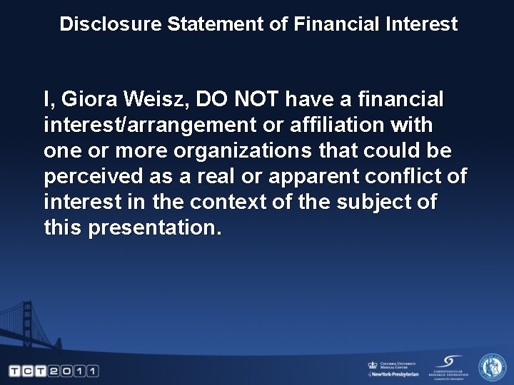 Disclosure Statement of Financial Interest I, Giora Weisz, DO NOT have a financial interest/arrangement