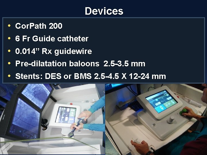 Devices • • • Cor. Path 200 6 Fr Guide catheter 0. 014” Rx