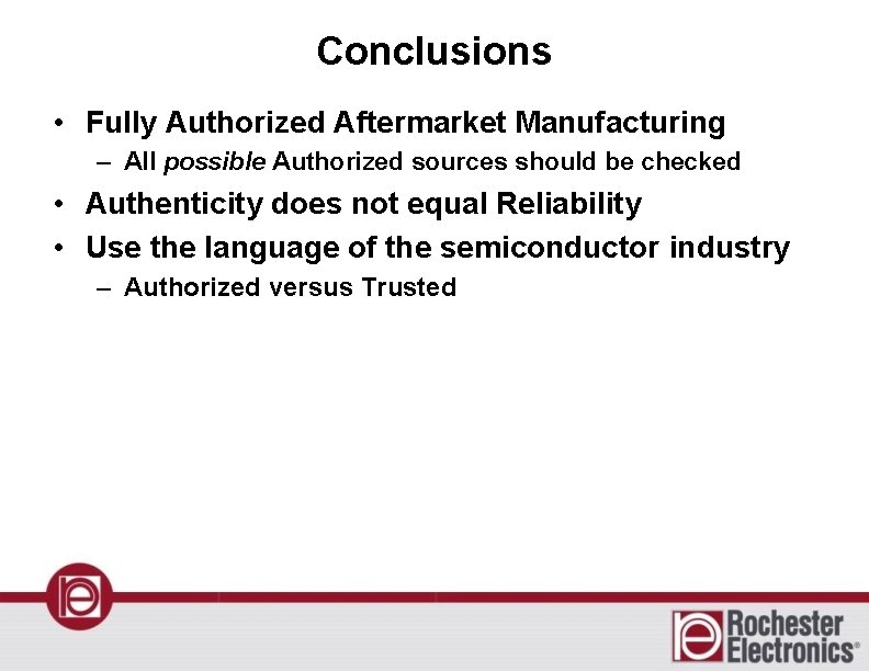 Conclusions • Fully Authorized Aftermarket Manufacturing – All possible Authorized sources should be checked