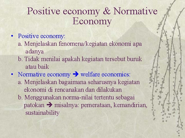 Positive economy & Normative Economy • Positive economy: a. Menjelaskan fenomena/kegiatan ekonomi apa adanya