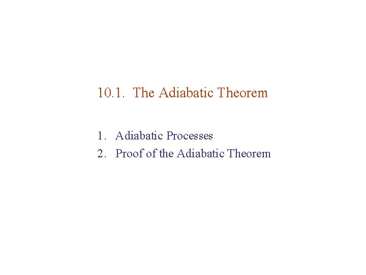 10. 1. The Adiabatic Theorem 1. Adiabatic Processes 2. Proof of the Adiabatic Theorem