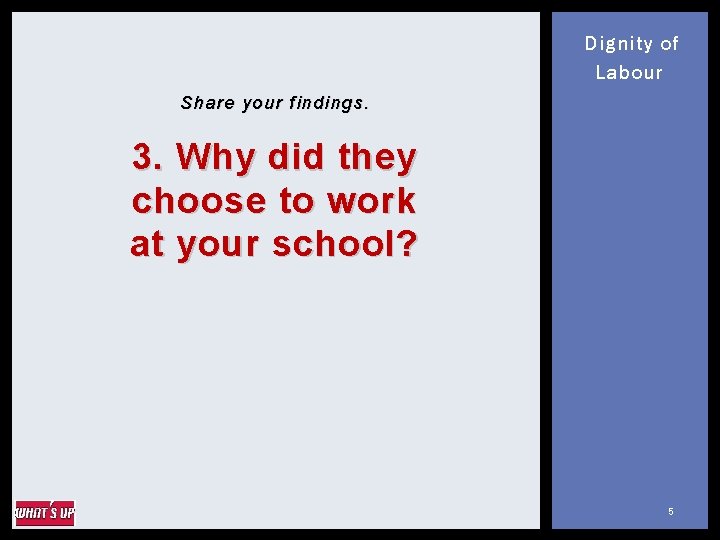 Dignity of Labour Share your findings. 3. Why did they choose to work at