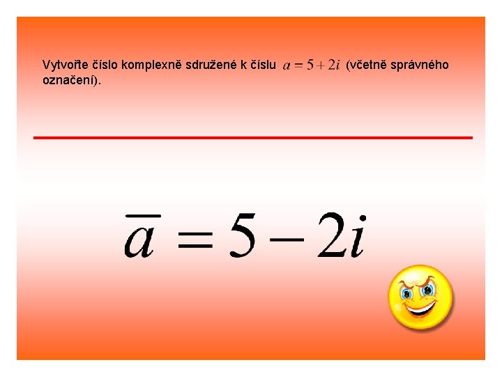 Vytvořte číslo komplexně sdružené k číslu označení). (včetně správného 