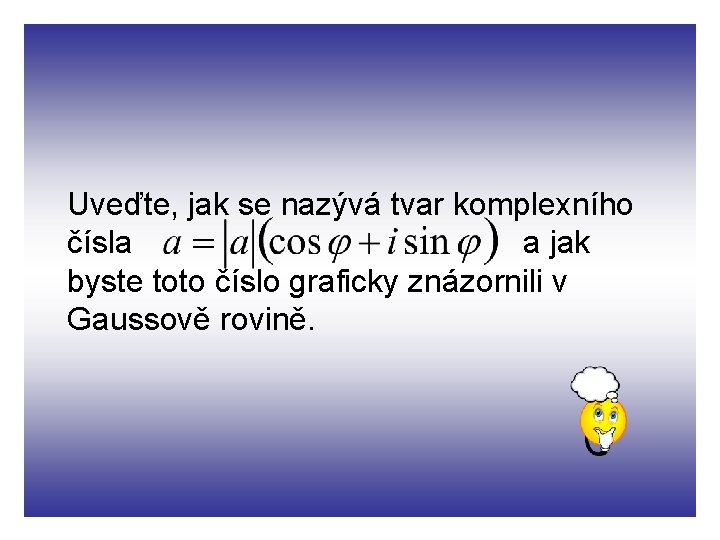 Uveďte, jak se nazývá tvar komplexního čísla a jak byste toto číslo graficky znázornili