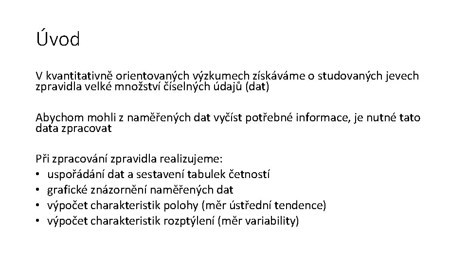 Úvod V kvantitativně orientovaných výzkumech získáváme o studovaných jevech zpravidla velké množství číselných údajů