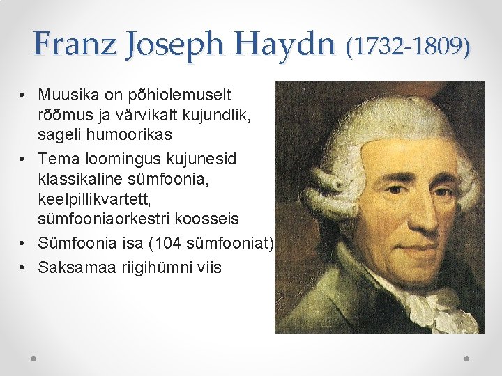 Franz Joseph Haydn (1732 -1809) • Muusika on põhiolemuselt rõõmus ja värvikalt kujundlik, sageli Franz Joseph Haydn (1732 -1809) • Muusika on põhiolemuselt rõõmus ja värvikalt kujundlik, sageli