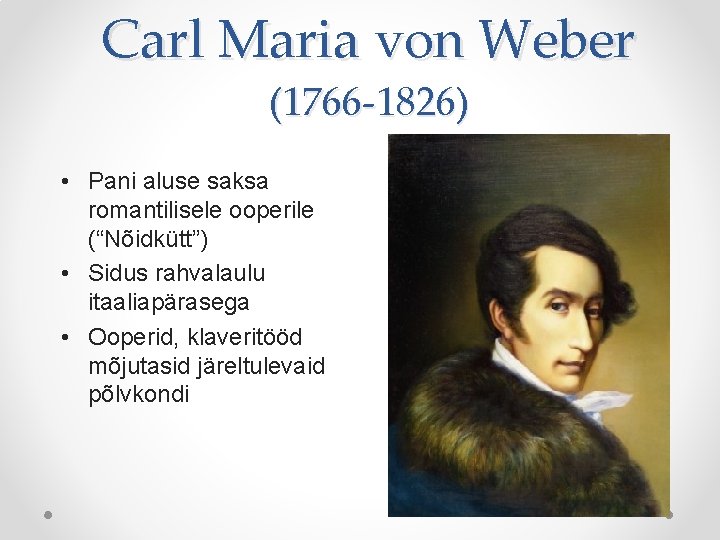 Carl Maria von Weber (1766 -1826) • Pani aluse saksa romantilisele ooperile (“Nõidkütt”) • Carl Maria von Weber (1766 -1826) • Pani aluse saksa romantilisele ooperile (“Nõidkütt”) •