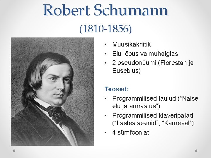 Robert Schumann (1810 -1856) • Muusikakriitik • Elu lõpus vaimuhaiglas • 2 pseudonüümi (Florestan Robert Schumann (1810 -1856) • Muusikakriitik • Elu lõpus vaimuhaiglas • 2 pseudonüümi (Florestan