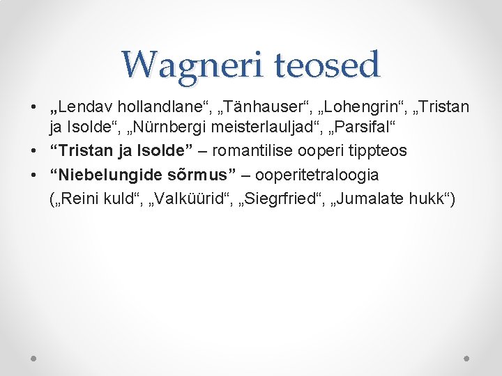 Wagneri teosed • „Lendav hollandlane“, „Tänhauser“, „Lohengrin“, „Tristan ja Isolde“, „Nürnbergi meisterlauljad“, „Parsifal“ • Wagneri teosed • „Lendav hollandlane“, „Tänhauser“, „Lohengrin“, „Tristan ja Isolde“, „Nürnbergi meisterlauljad“, „Parsifal“ •