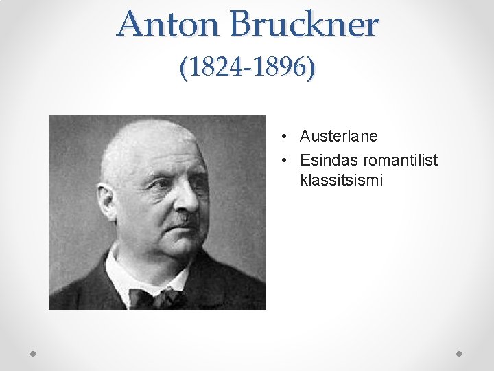 Anton Bruckner (1824 -1896) • Austerlane • Esindas romantilist klassitsismi Anton Bruckner (1824 -1896) • Austerlane • Esindas romantilist klassitsismi