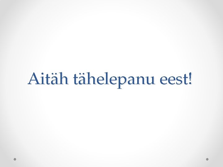 Aitäh tähelepanu eest! Aitäh tähelepanu eest!