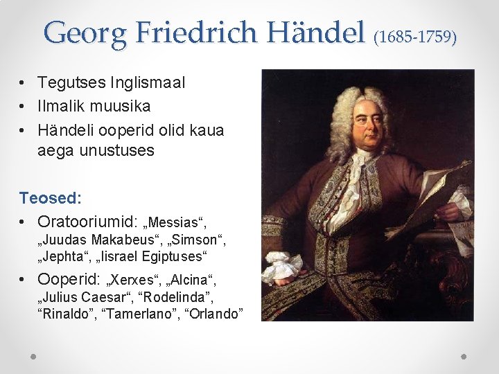 Georg Friedrich Händel (1685 -1759) • Tegutses Inglismaal • Ilmalik muusika • Händeli ooperid Georg Friedrich Händel (1685 -1759) • Tegutses Inglismaal • Ilmalik muusika • Händeli ooperid
