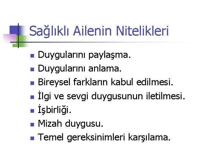 Sağlıklı Ailenin Nitelikleri n n n n Duygularını paylaşma. Duygularını anlama. Bireysel farkların kabul