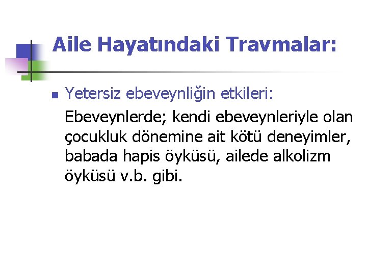 Aile Hayatındaki Travmalar: n Yetersiz ebeveynliğin etkileri: Ebeveynlerde; kendi ebeveynleriyle olan çocukluk dönemine ait