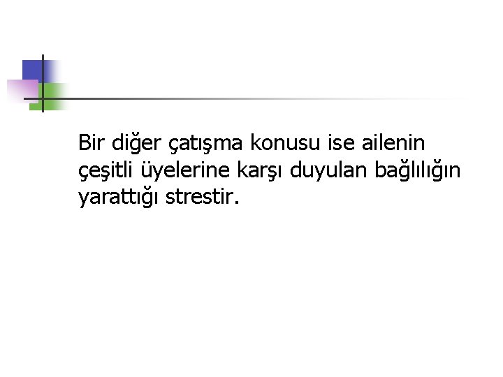 Bir diğer çatışma konusu ise ailenin çeşitli üyelerine karşı duyulan bağlılığın yarattığı strestir. 