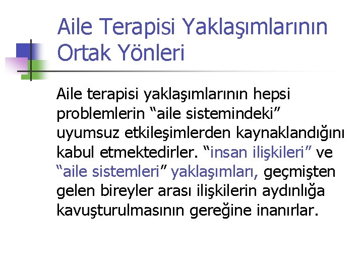 Aile Terapisi Yaklaşımlarının Ortak Yönleri Aile terapisi yaklaşımlarının hepsi problemlerin “aile sistemindeki” uyumsuz etkileşimlerden