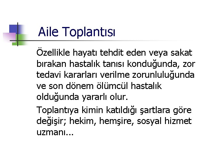 Aile Toplantısı Özellikle hayatı tehdit eden veya sakat bırakan hastalık tanısı konduğunda, zor tedavi