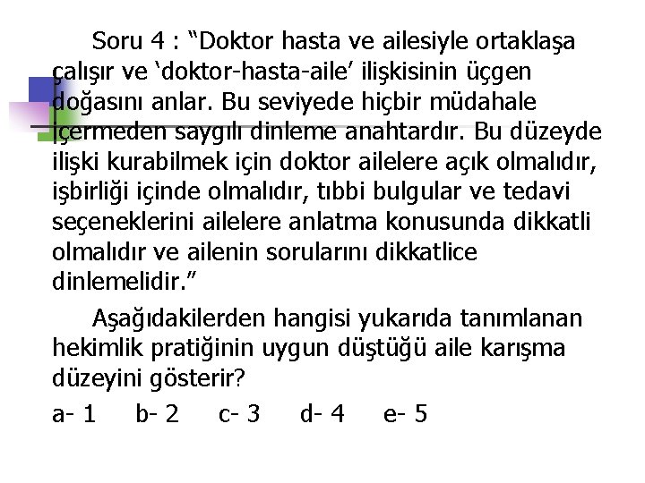 Soru 4 : “Doktor hasta ve ailesiyle ortaklaşa çalışır ve ‘doktor-hasta-aile’ ilişkisinin üçgen doğasını