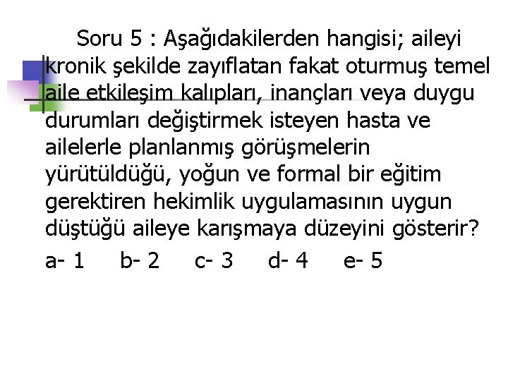 Soru 5 : Aşağıdakilerden hangisi; aileyi kronik şekilde zayıflatan fakat oturmuş temel aile etkileşim