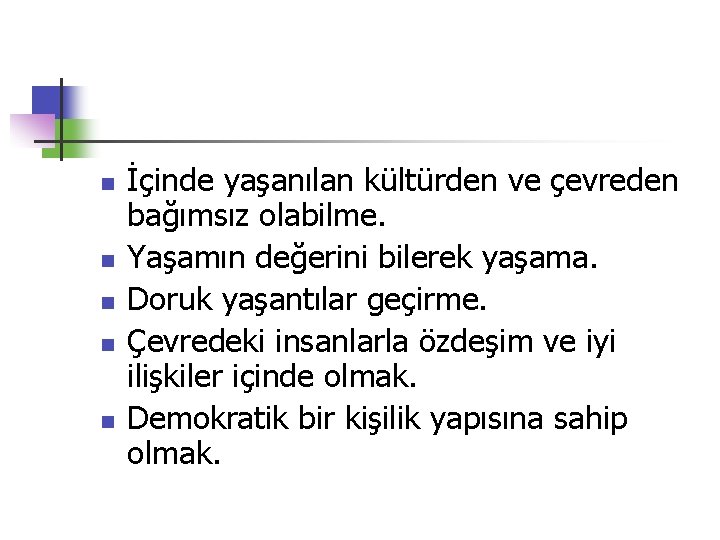 n n n İçinde yaşanılan kültürden ve çevreden bağımsız olabilme. Yaşamın değerini bilerek yaşama.