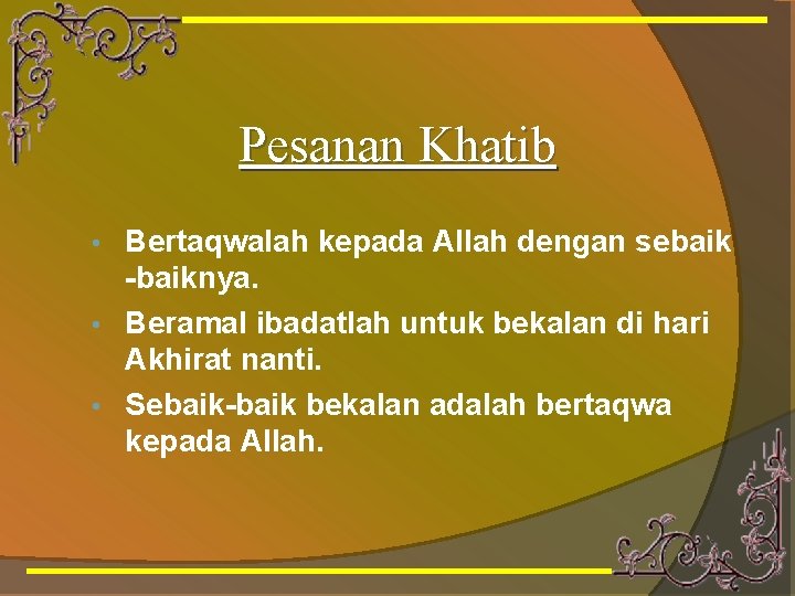 Pesanan Khatib Bertaqwalah kepada Allah dengan sebaik -baiknya. • Beramal ibadatlah untuk bekalan di