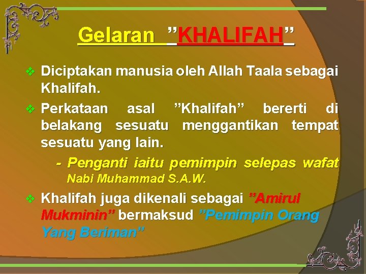 Gelaran ”KHALIFAH” Diciptakan manusia oleh Allah Taala sebagai Khalifah. v Perkataan asal ”Khalifah” bererti