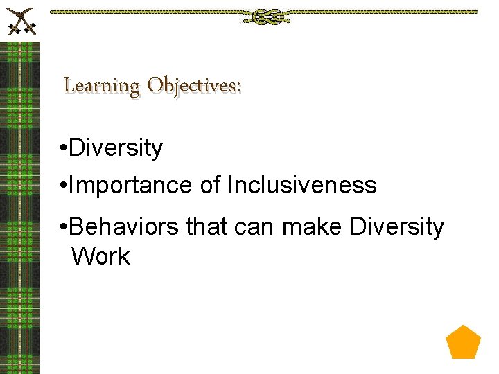 Learning Objectives: • Diversity • Importance of Inclusiveness • Behaviors that can make Diversity