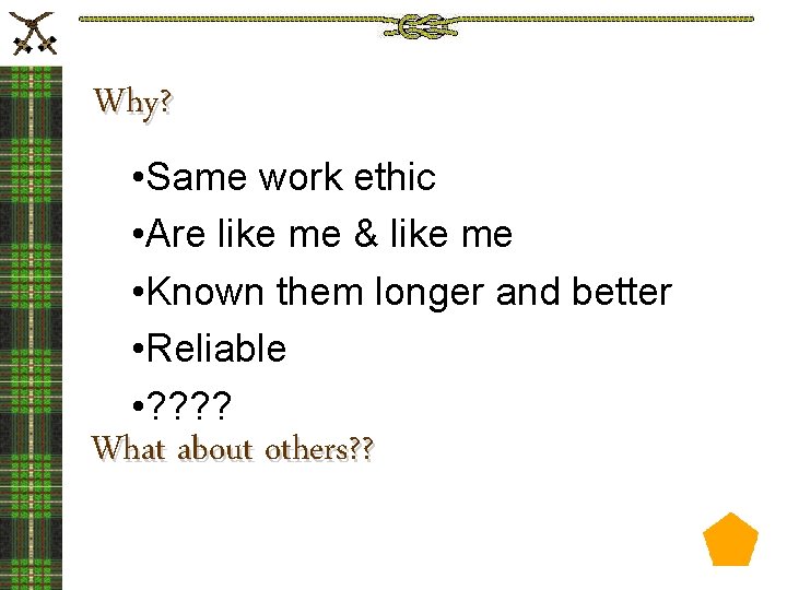 Why? • Same work ethic • Are like me & like me • Known